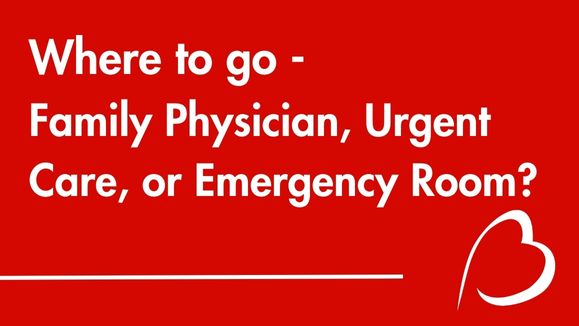 Play YouTube Video - Where to go - Family Physician, Urgent Care, or Emergency Room?