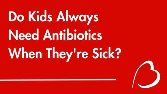 Play YouTube Video - do kids always need antibiotics when they're sick?